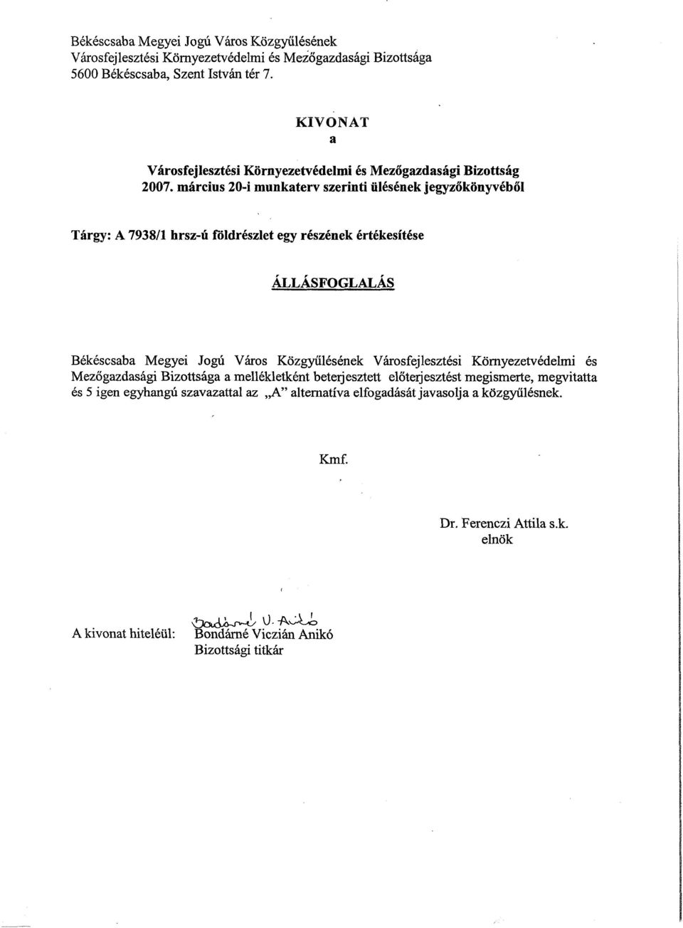 március 20-i munkaterv szerinti ülésének jegyzőkönyvéből Tárgy: A 7938/1 hrsz-ú földrészlet egy részének értékesítése ÁLLÁSFOGLALÁS Békéscsaba Megyei Jogú Város Közgyűlésének