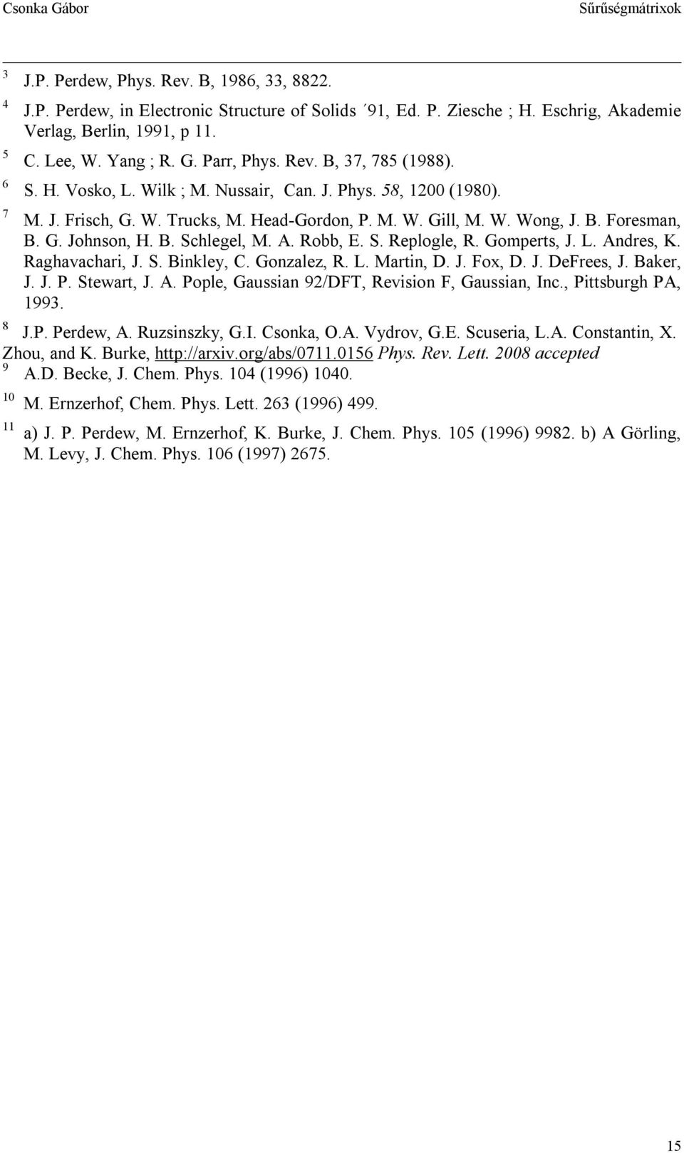 B. Schlegel, M. A. Robb, E. S. Replogle, R. Gompets, J. L. Andes, K. Raghavachai, J. S. Binkley, C. Gonzalez, R. L. Matin, D. J. Fox, D. J. DeFees, J. Bake, J. J. P. Stewat, J. A. Pople, Gaussian 9/DFT, Revision F, Gaussian, Inc.