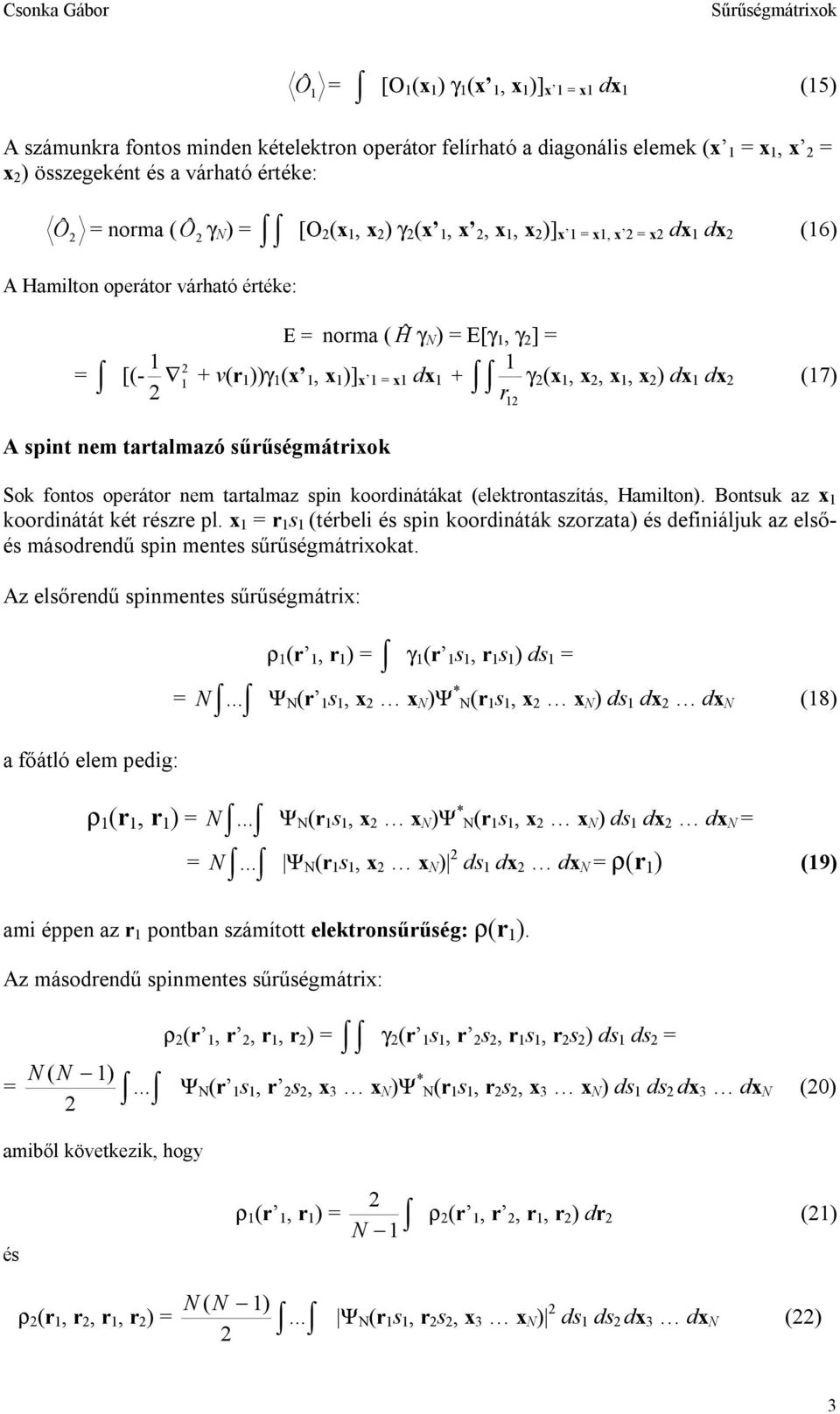 sűűségmátixok Sok fontos opeáto nem tatalmaz spin koodinátákat (elektontaszítás, Hamilton). Bontsuk az x koodinátát két észe pl.