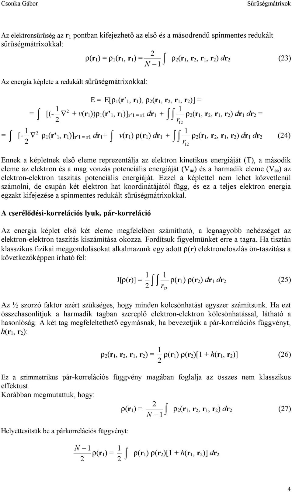 enegiáját (T), a második eleme az elekton és a mag vonzás potenciális enegiáját (V ne ) és a hamadik eleme (V ee ) az elekton-elekton taszítás potenciális enegiáját.