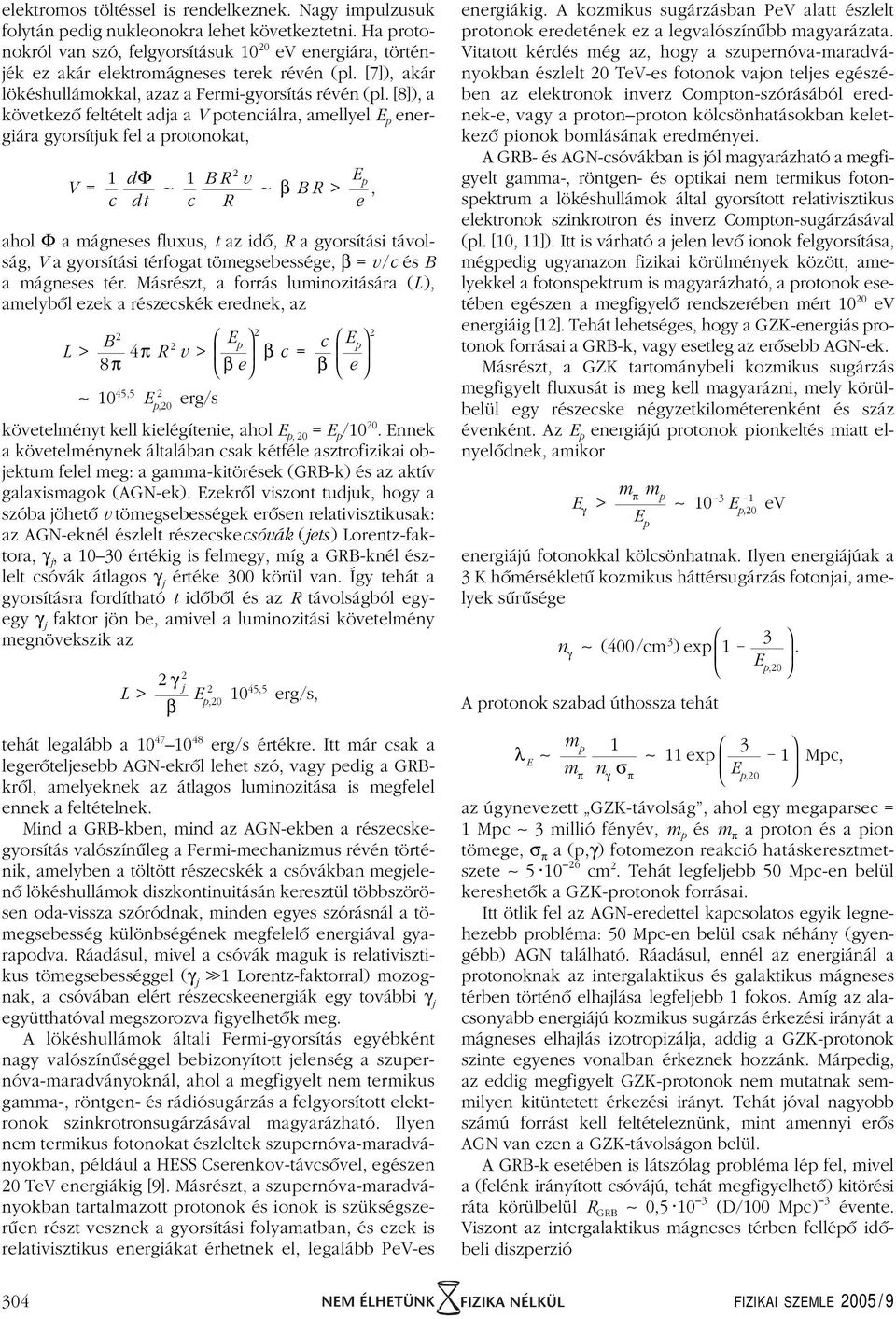 [8]), a következô feltételt adja a V potenciálra, amellyel E p energiára gyorsítjuk fela protonokat, V = 1 c dφ dt 1 c BR 2 v R β BR > E p e, ahol Φ a mágneses fluxus, t az idô, R a gyorsítási