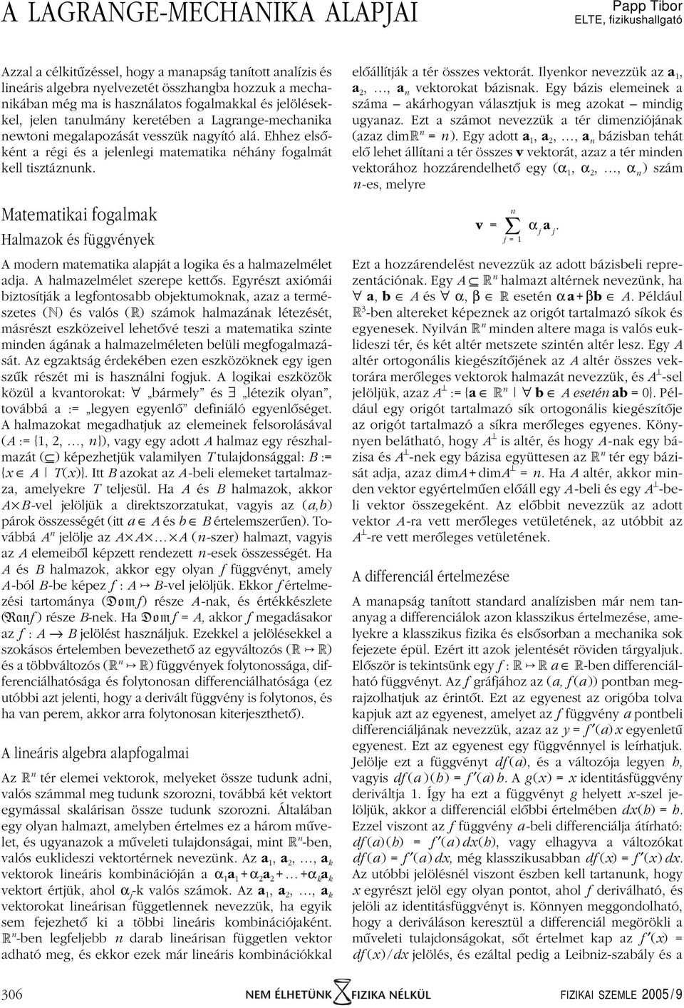 Ehhez elsôként a régi és a jelenlegi matematika néhány fogalmát kell tisztáznunk. Matematikai fogalmak Halmazok és függvények A modernmatematika alapját a logika és a halmazelmélet adja.