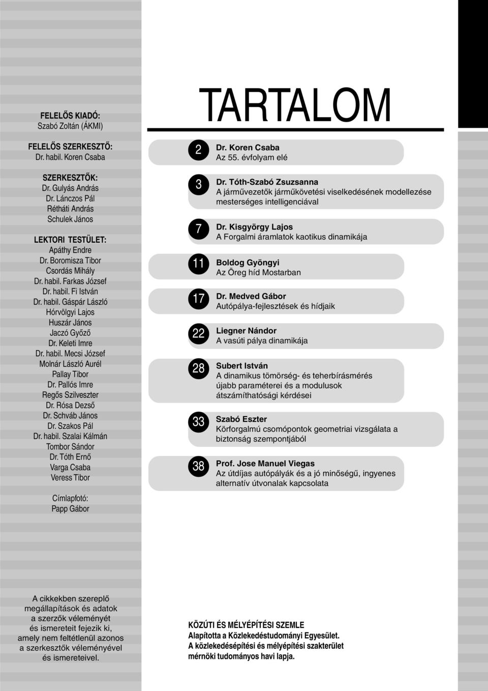 Pallós Imre Regõs Szilveszter Dr. Rósa Dezsõ Dr. Schváb János Dr. Szakos Pál Dr. habil. Szalai Kálmán Tombor Sándor Dr.