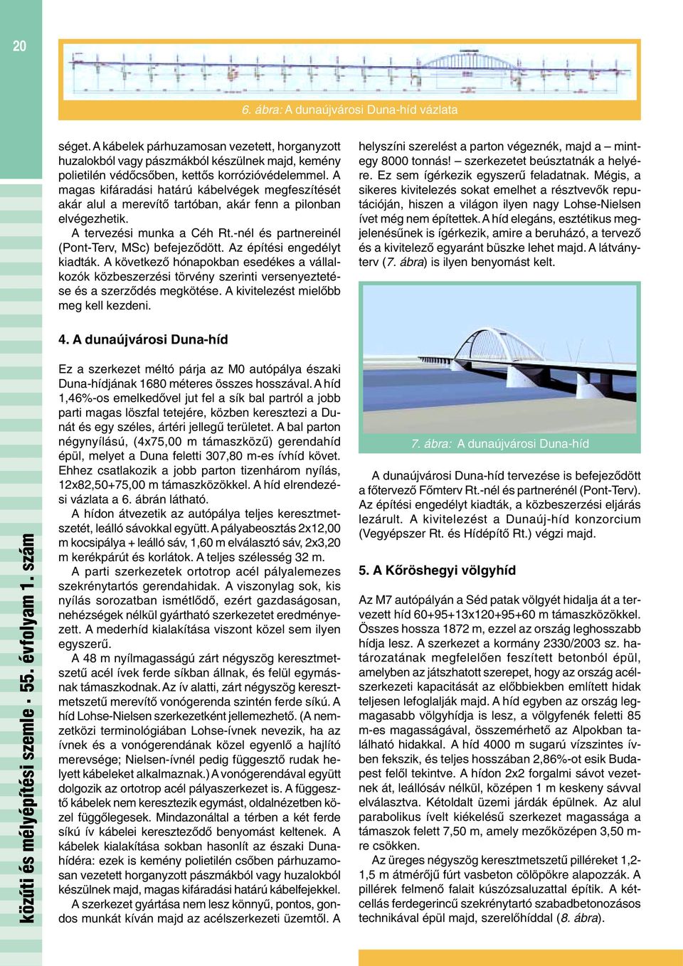 Az építési engedélyt kiadták. A következõ hónapokban esedékes a vállalkozók közbeszerzési törvény szerinti versenyeztetése és a szerzõdés megkötése. A kivitelezést mielõbb meg kell kezdeni.