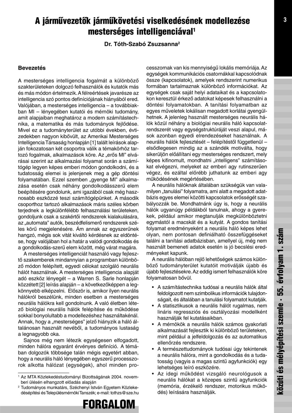 hu FORGALOM A mesterséges intelligencia fogalmát a különbözõ szakterületeken dolgozó felhasználók és kutatók más és más módon értelmezik.