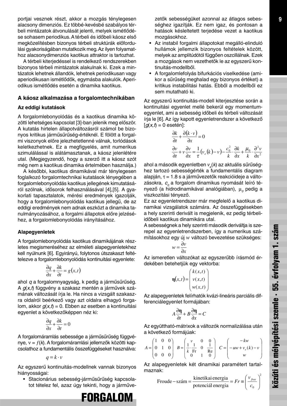 A térbeli kiterjedéssel is rendelkezõ rendszerekben bizonyos térbeli mintázatok alakulnak ki.