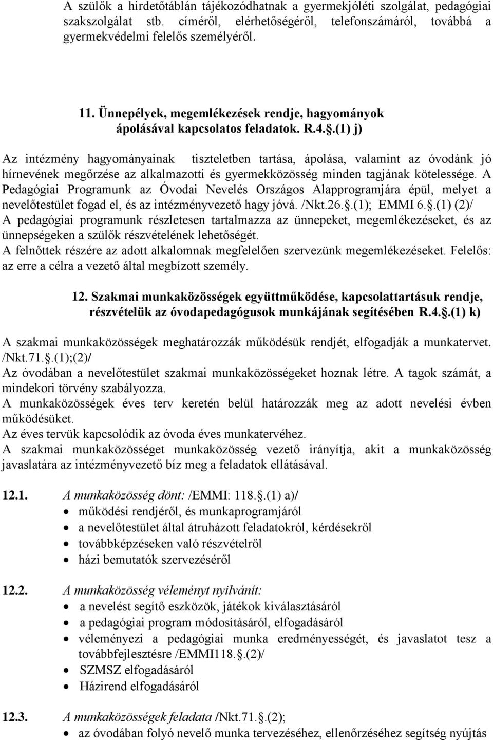 .(1) j) Az intézmény hagyományainak tiszteletben tartása, ápolása, valamint az óvodánk jó hírnevének megőrzése az alkalmazotti és gyermekközösség minden tagjának kötelessége.