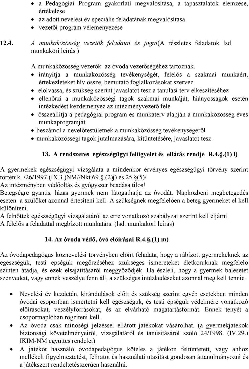 irányítja a munkaközösség tevékenységét, felelős a szakmai munkáért, értekezleteket hív össze, bemutató foglalkozásokat szervez elolvassa, és szükség szerint javaslatot tesz a tanulási terv