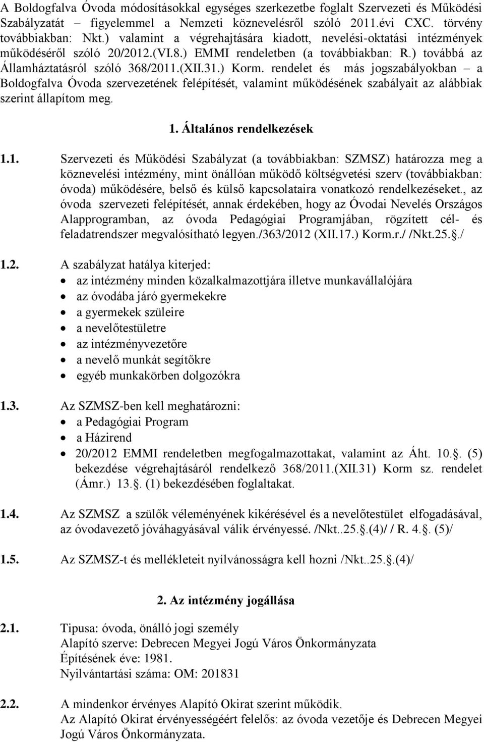 rendelet és más jogszabályokban a Boldogfalva Óvoda szervezetének felépítését, valamint működésének szabályait az alábbiak szerint állapítom meg. 1.