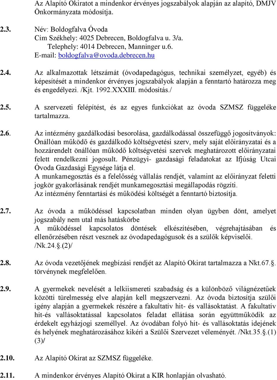 /Kjt. 1992.XXXIII. módosítás./ 2.5. A szervezeti felépítést, és az egyes funkciókat az óvoda SZMSZ függeléke tartalmazza. 2.6.