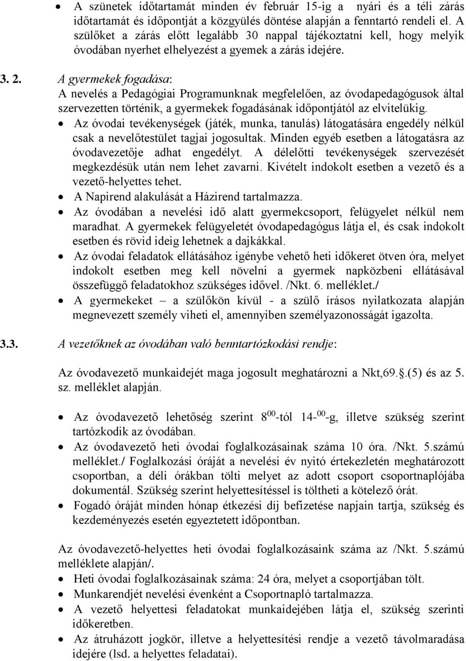 A gyermekek fogadása: A nevelés a Pedagógiai Programunknak megfelelően, az óvodapedagógusok által szervezetten történik, a gyermekek fogadásának időpontjától az elvitelükig.