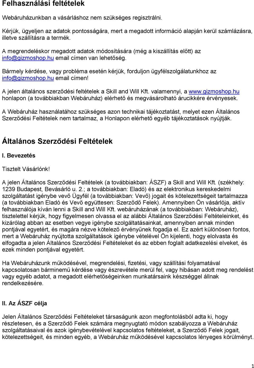 A megrendeléskor megadott adatok módosítására (még a kiszállítás előtt) az info@gizmoshop.hu email címen van lehetőség.