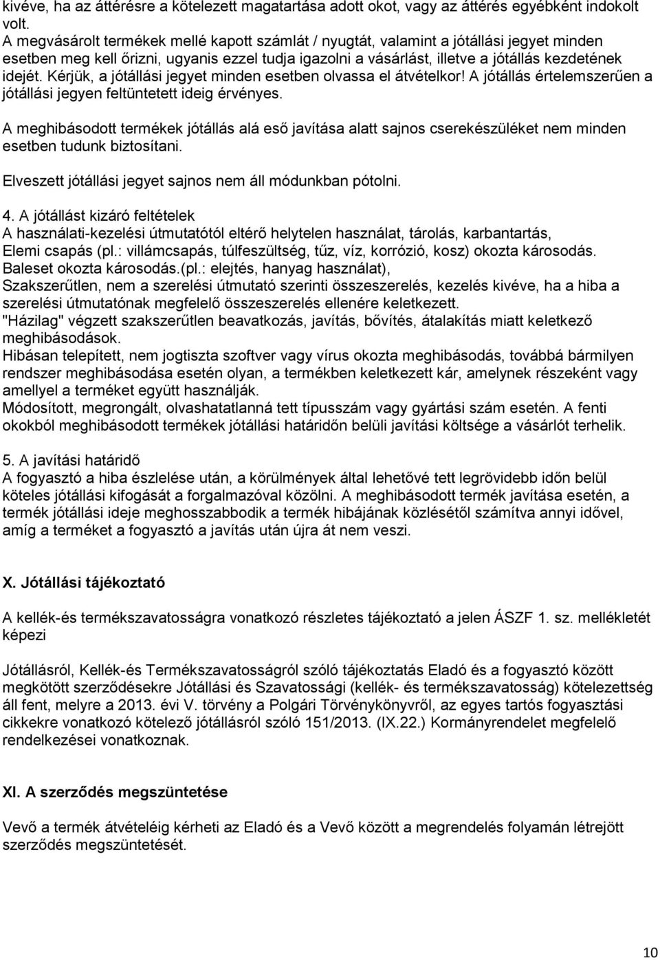 Kérjük, a jótállási jegyet minden esetben olvassa el átvételkor! A jótállás értelemszerűen a jótállási jegyen feltüntetett ideig érvényes.
