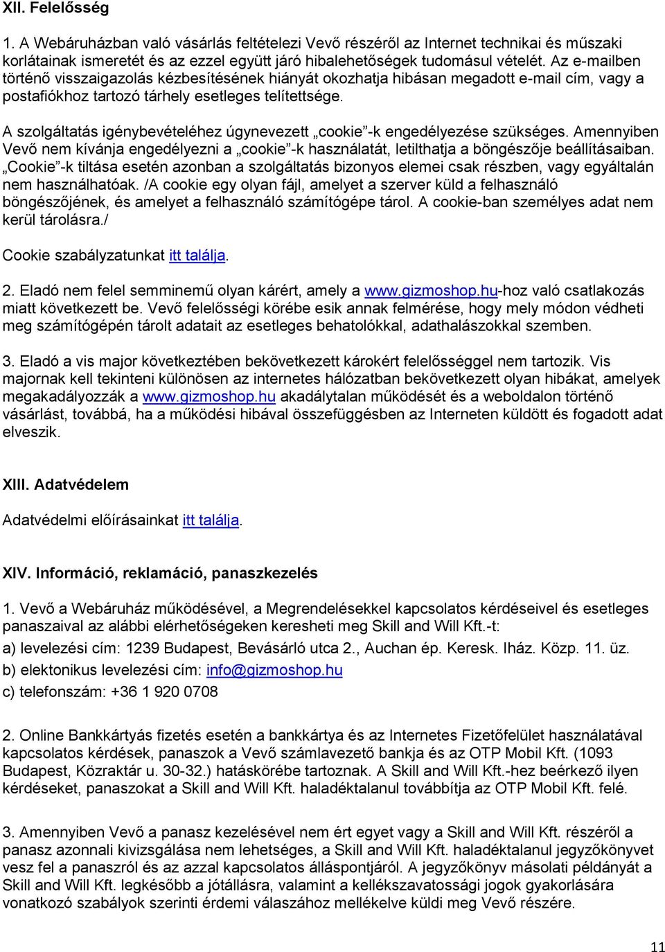 A szolgáltatás igénybevételéhez úgynevezett cookie -k engedélyezése szükséges. Amennyiben Vevő nem kívánja engedélyezni a cookie -k használatát, letilthatja a böngészője beállításaiban.