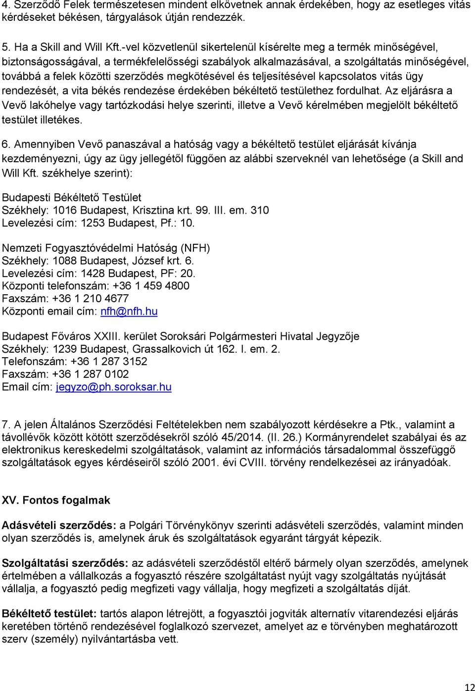 megkötésével és teljesítésével kapcsolatos vitás ügy rendezését, a vita békés rendezése érdekében békéltető testülethez fordulhat.