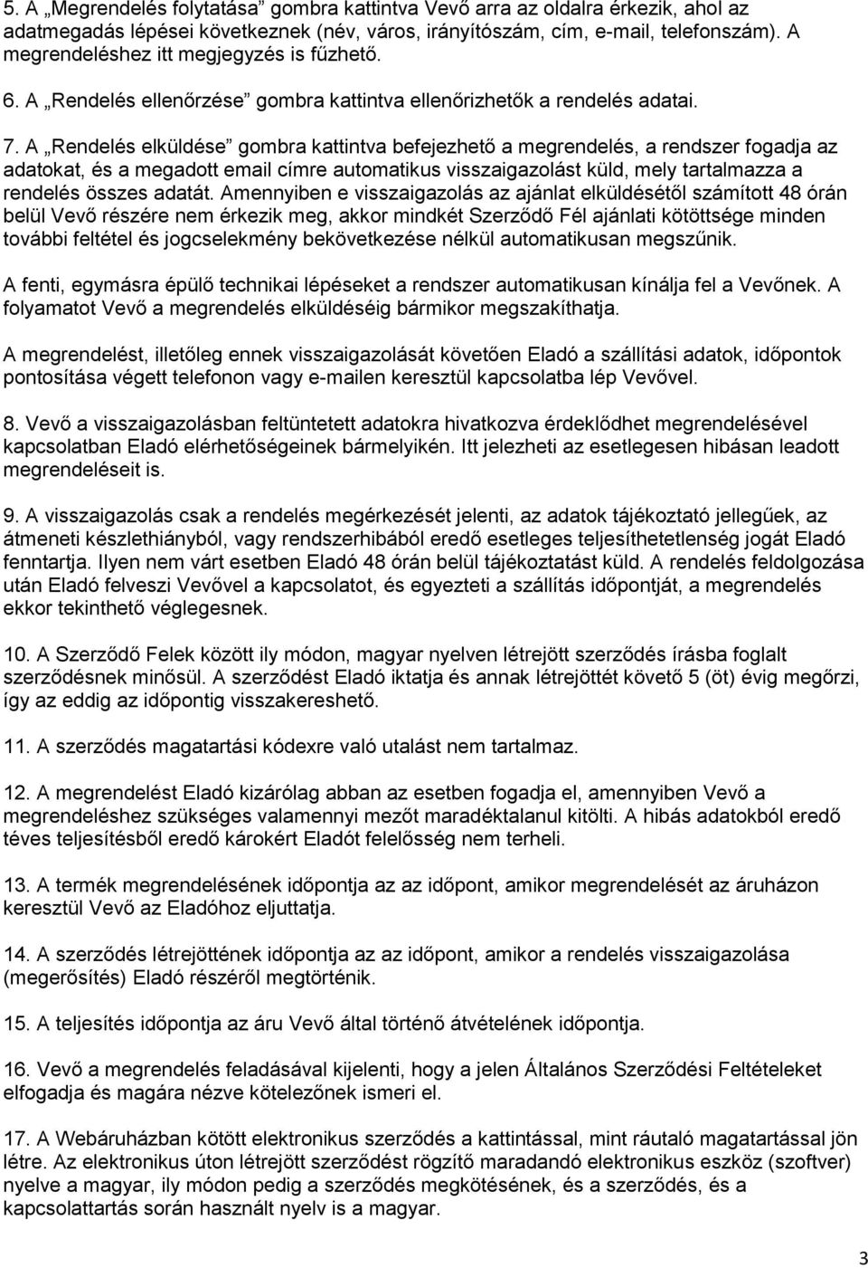 A Rendelés elküldése gombra kattintva befejezhető a megrendelés, a rendszer fogadja az adatokat, és a megadott email címre automatikus visszaigazolást küld, mely tartalmazza a rendelés összes adatát.
