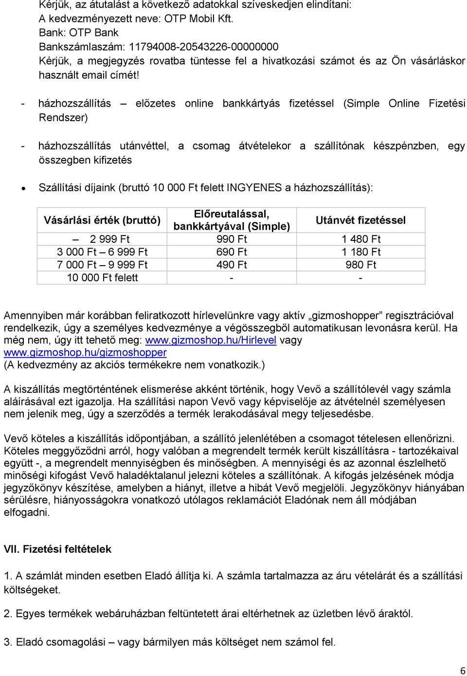 - házhozszállítás előzetes online bankkártyás fizetéssel (Simple Online Fizetési Rendszer) - házhozszállítás utánvéttel, a csomag átvételekor a szállítónak készpénzben, egy összegben kifizetés