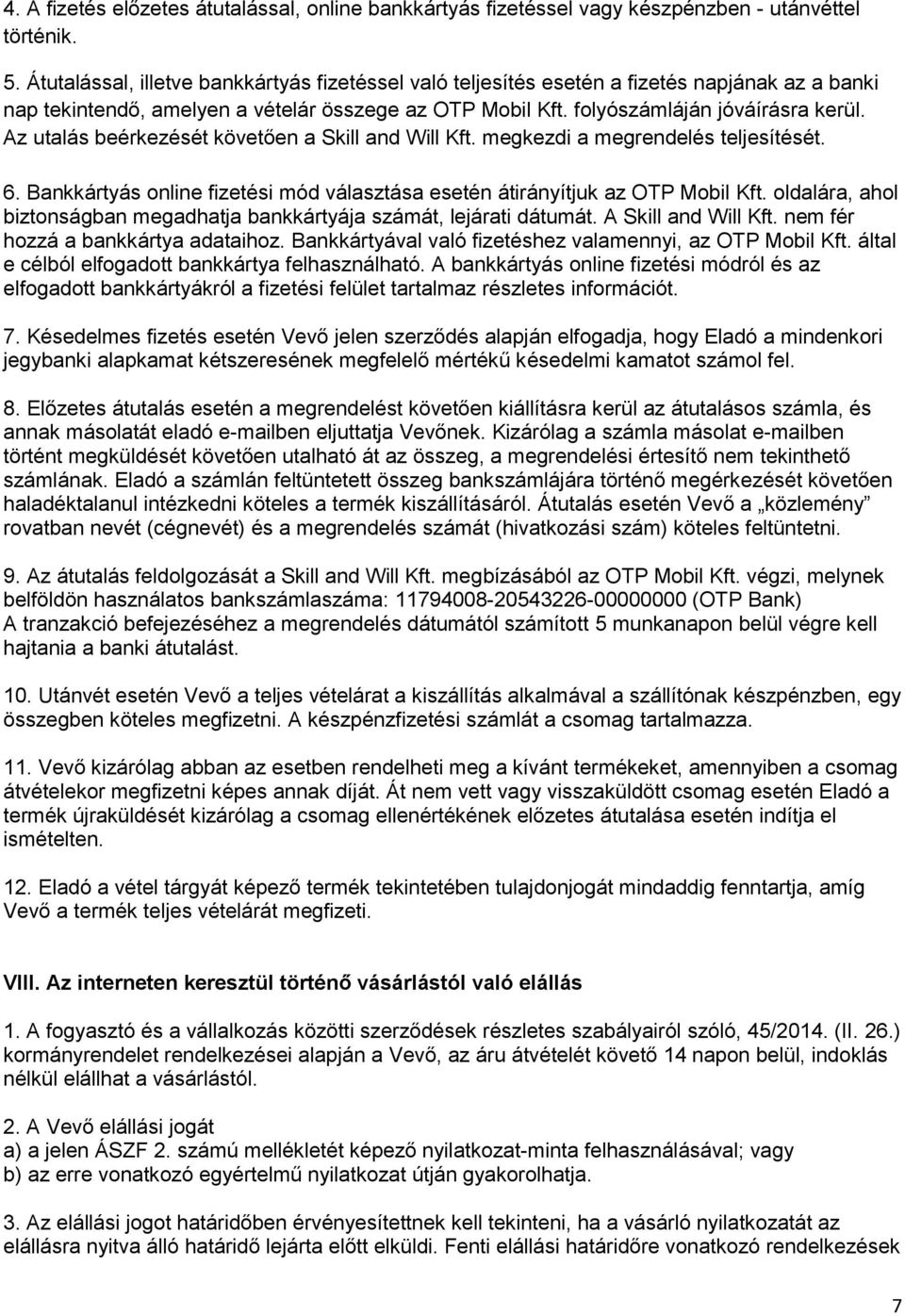Az utalás beérkezését követően a Skill and Will Kft. megkezdi a megrendelés teljesítését. 6. Bankkártyás online fizetési mód választása esetén átirányítjuk az OTP Mobil Kft.