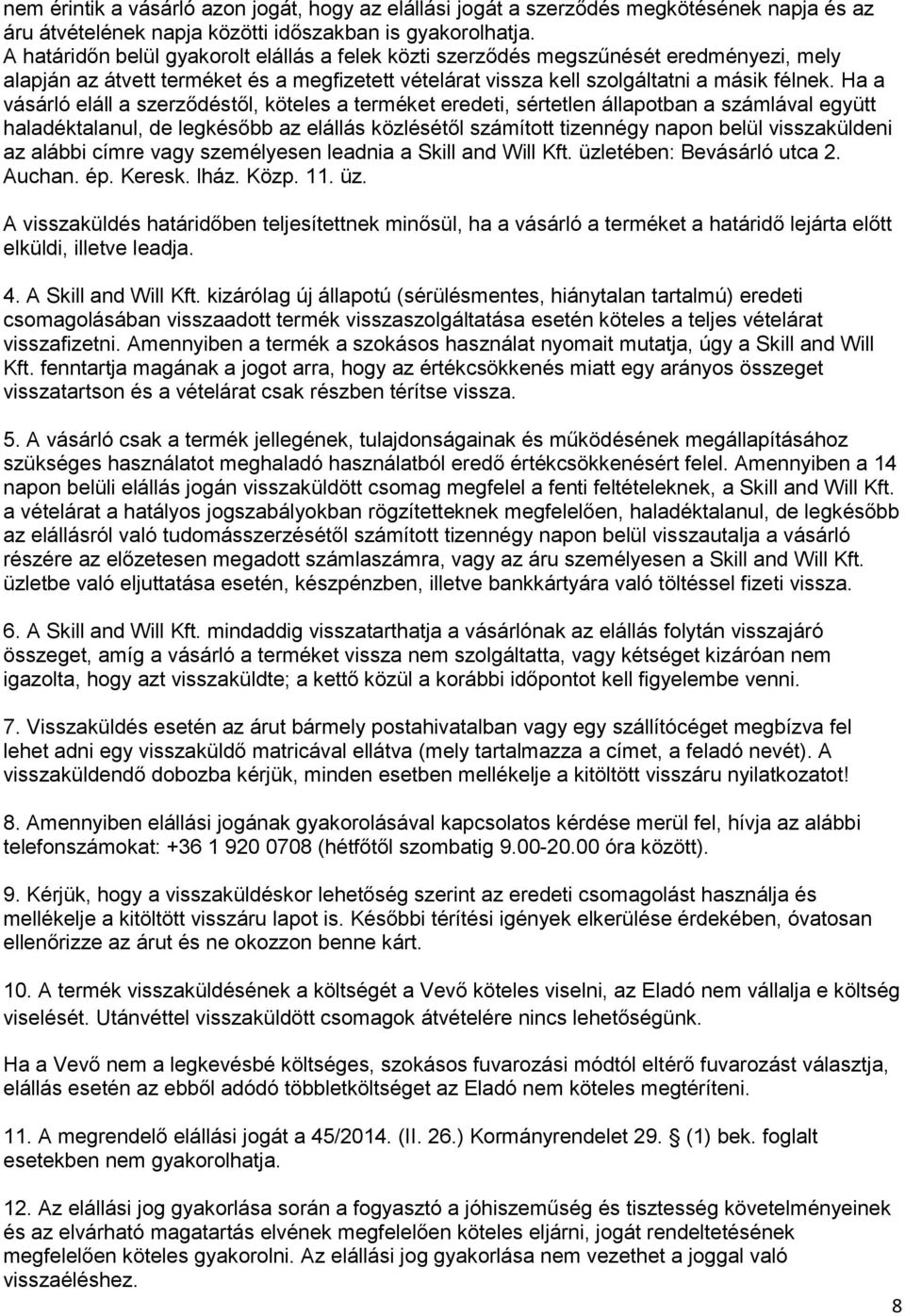 Ha a vásárló eláll a szerződéstől, köteles a terméket eredeti, sértetlen állapotban a számlával együtt haladéktalanul, de legkésőbb az elállás közlésétől számított tizennégy napon belül visszaküldeni