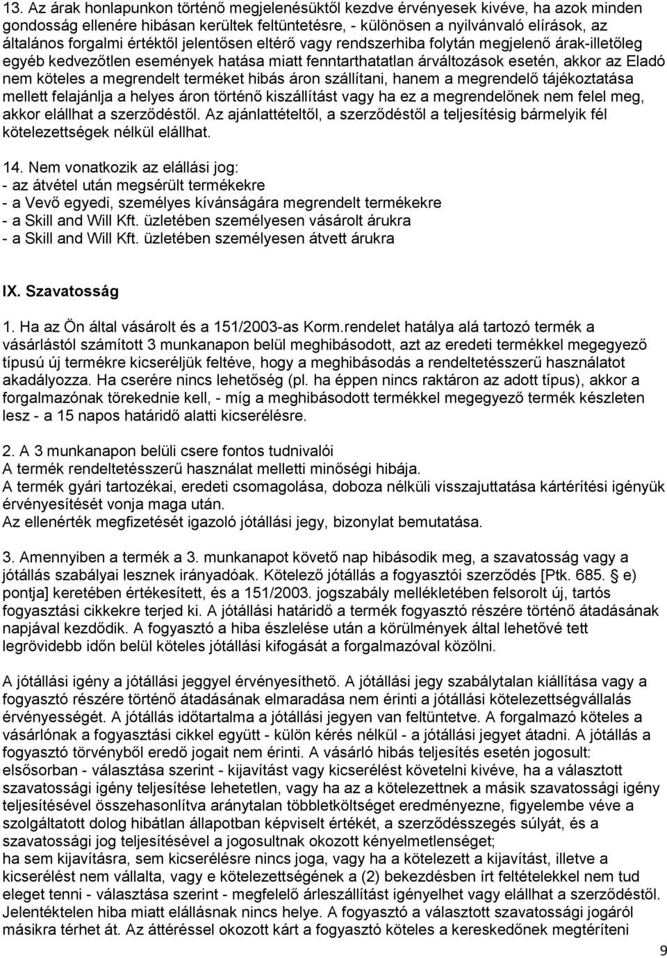 terméket hibás áron szállítani, hanem a megrendelő tájékoztatása mellett felajánlja a helyes áron történő kiszállítást vagy ha ez a megrendelőnek nem felel meg, akkor elállhat a szerződéstől.