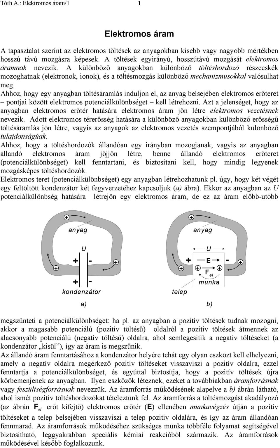 az anyag besejében eektromos erőteret pontja között eektromos potencáküönbséget ke étrehozn zt a jeenséget, hogy az anyagban eektromos erőtér hatására eektromos áram jön étre eektromos vezetésnek