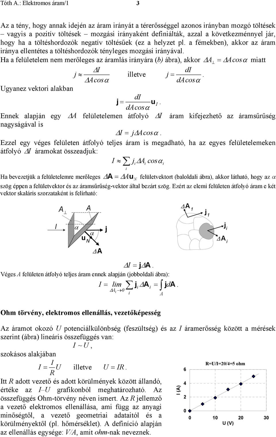 matt j etve j = cosα dcosα Ugyanez vektor aakban j = u dcosα Ennek aapján egy feüeteemen átfoyó áram kfejezhető az áramsűrűség nagyságáva s = j cosα Ezze egy véges feüeten átfoyó tejes áram s