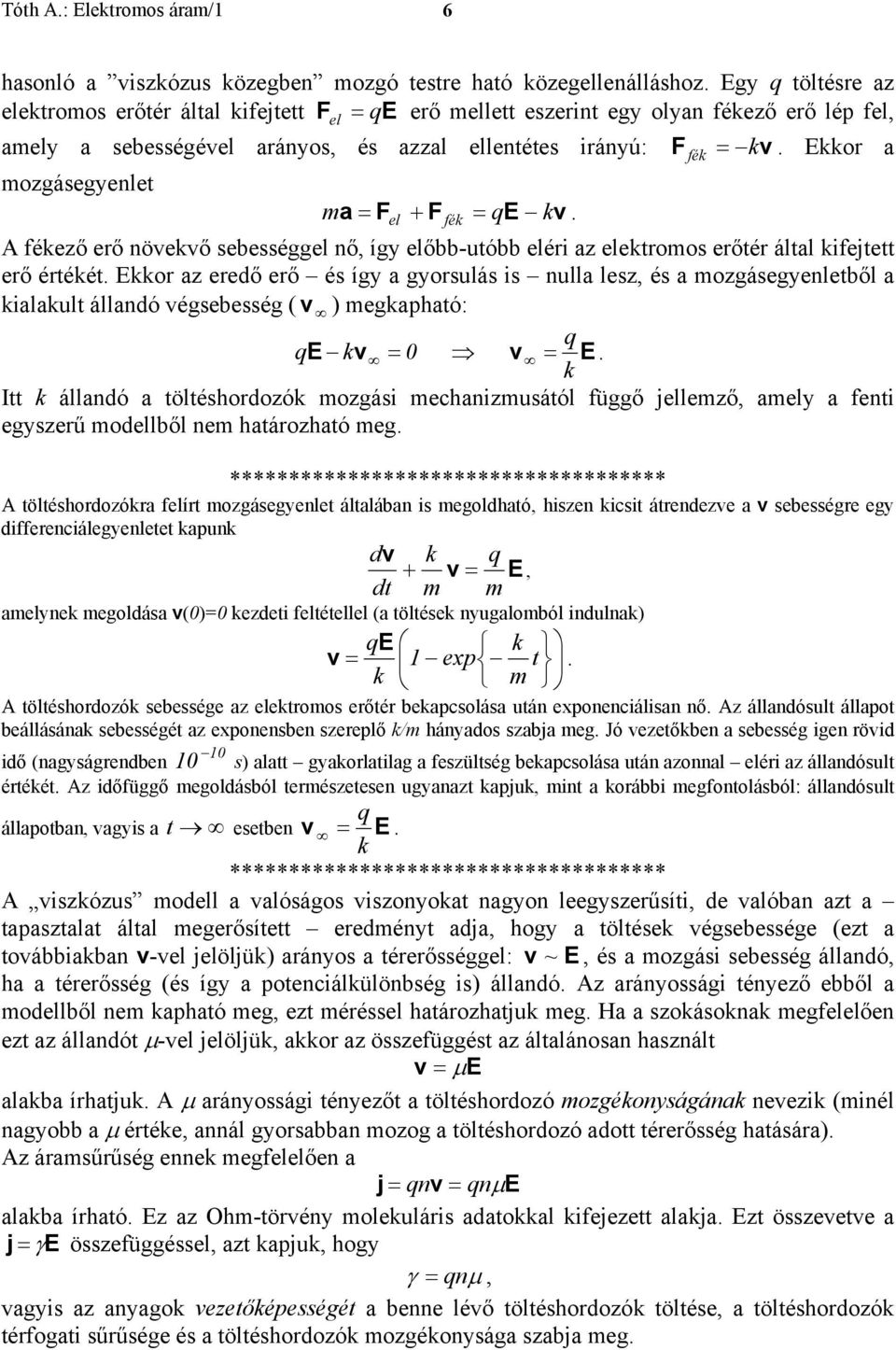 Ekkor az eredő erő és így a gyorsuás s nua esz, és a mozgásegyenetbő a kaakut áandó végsebesség ( v ) megkapható: q E kv = 0 q v = E k tt k áandó a tötéshordozók mozgás mechanzmusátó függő jeemző,