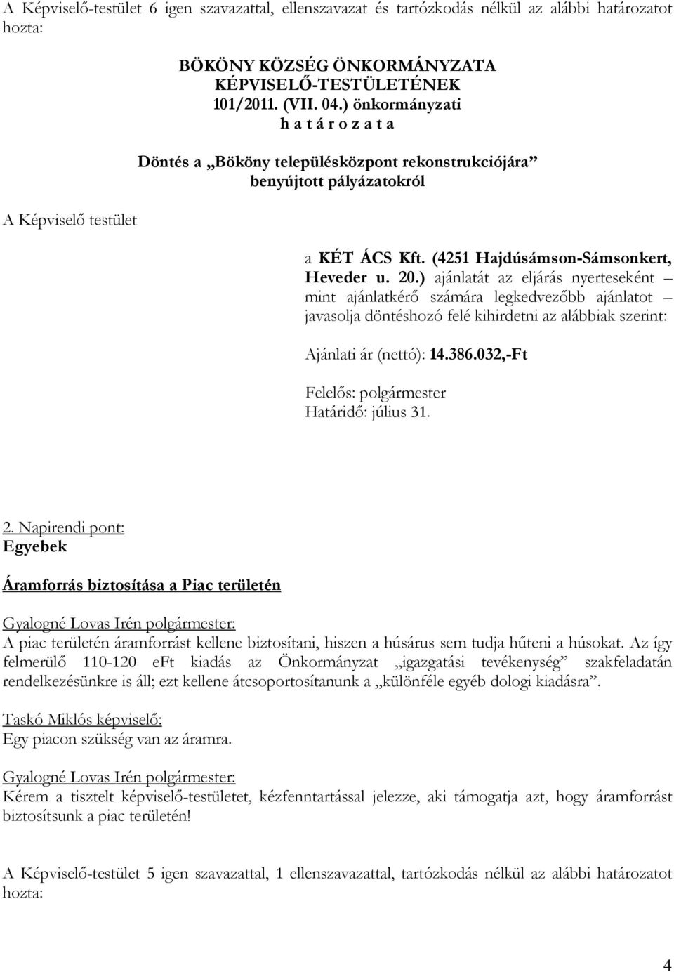 ) ajánlatát az eljárás nyerteseként mint ajánlatkérő számára legkedvezőbb ajánlatot javasolja döntéshozó felé kihirdetni az alábbiak szerint: Ajánlati ár (nettó): 14.386.