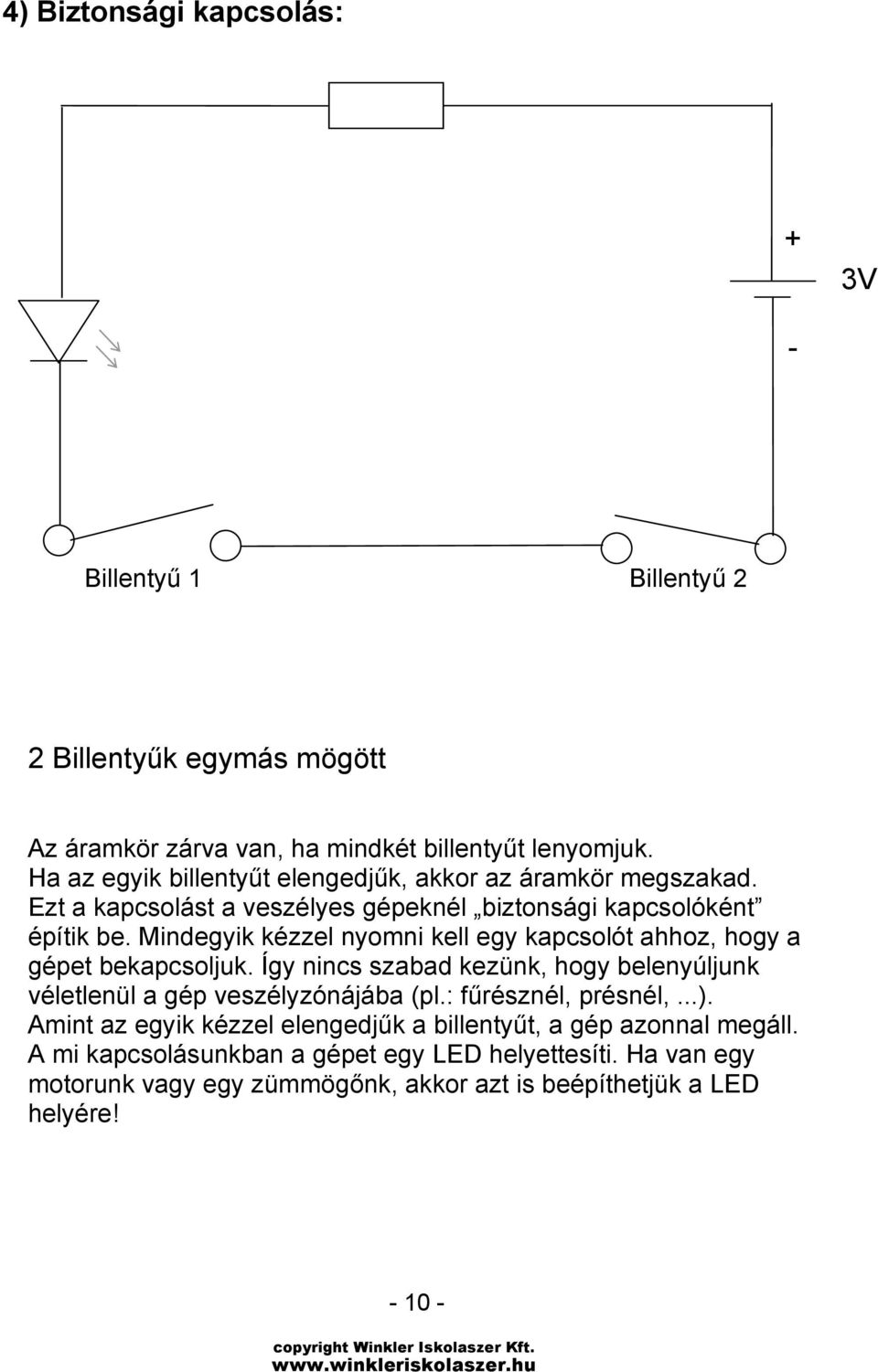 Mindegyik kézzel nyomni kell egy kapcsolót ahhoz, hogy a gépet bekapcsoljuk. Így nincs szabad kezünk, hogy belenyúljunk véletlenül a gép veszélyzónájába (pl.