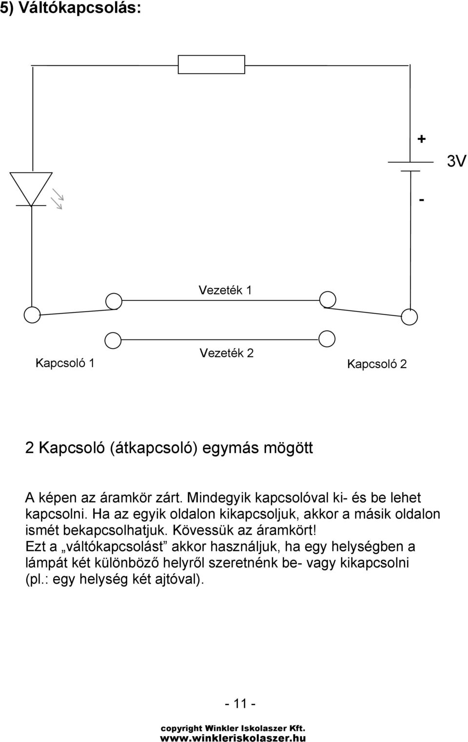 Ha az egyik oldalon kikapcsoljuk, akkor a másik oldalon ismét bekapcsolhatjuk. Kövessük az áramkört!