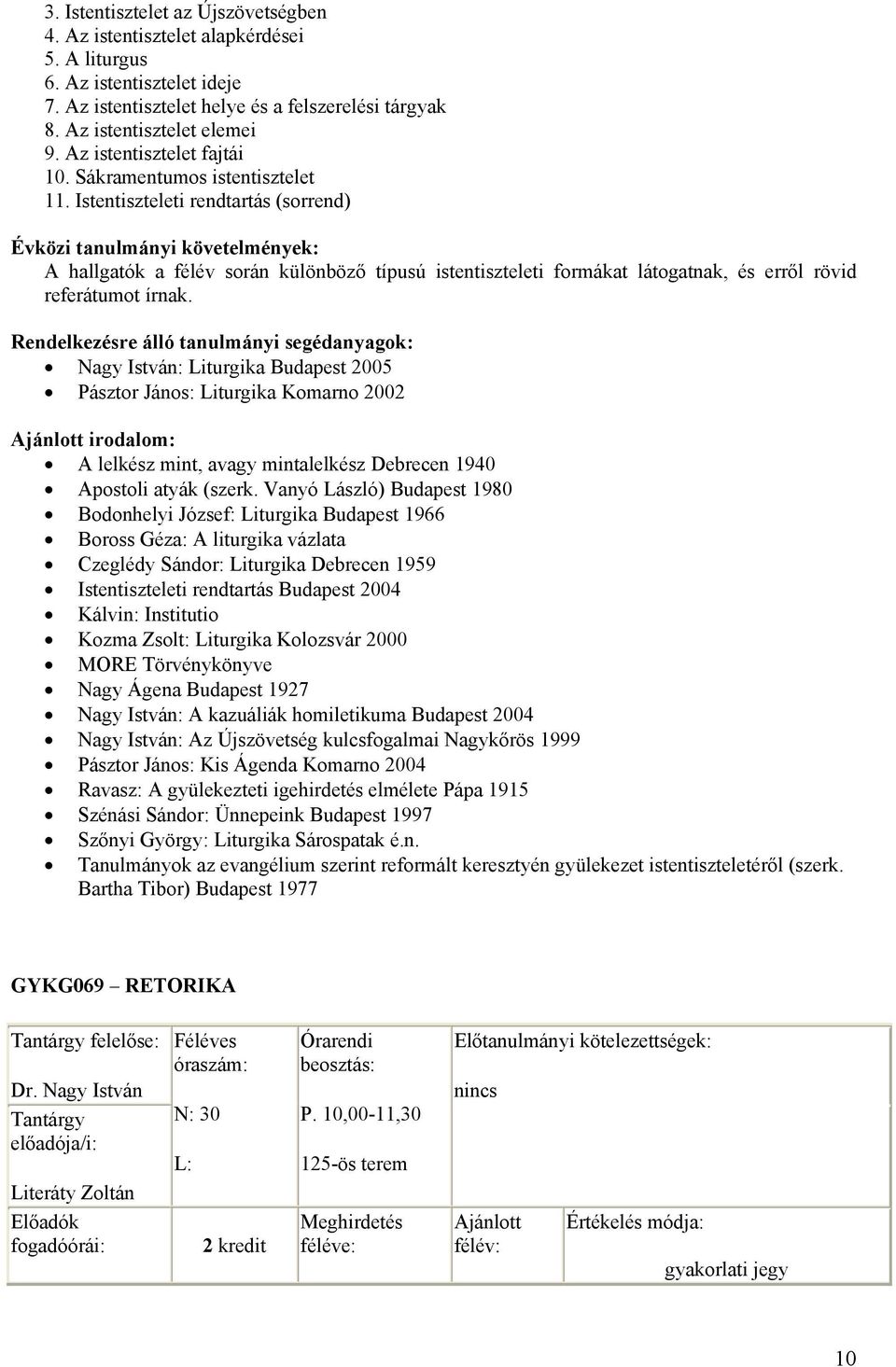 Istentiszteleti rendtartás (sorrend) A hallgató a félév során ülönböző típusú istentiszteleti formáat látogatna, és erről rövid referátumot írna.