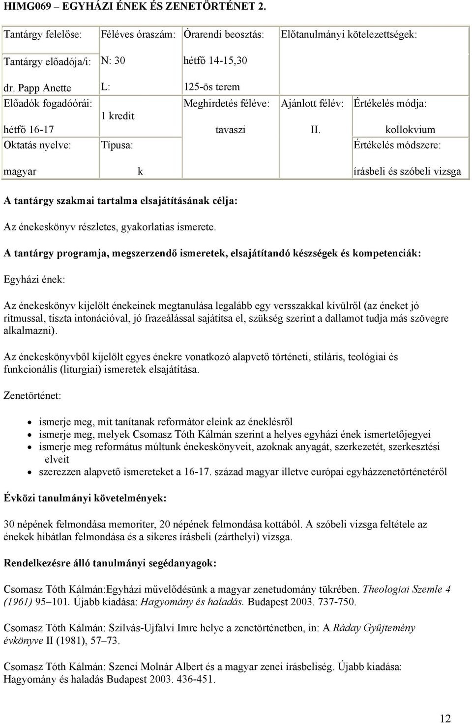 Egyházi éne: Az éneesönyv ijelölt éneeine megtanulása legalább egy versszaal ívülről (az éneet jó ritmussal, tiszta intonációval, jó frazeálással sajátítsa el, szüség szerint a dallamot tudja más