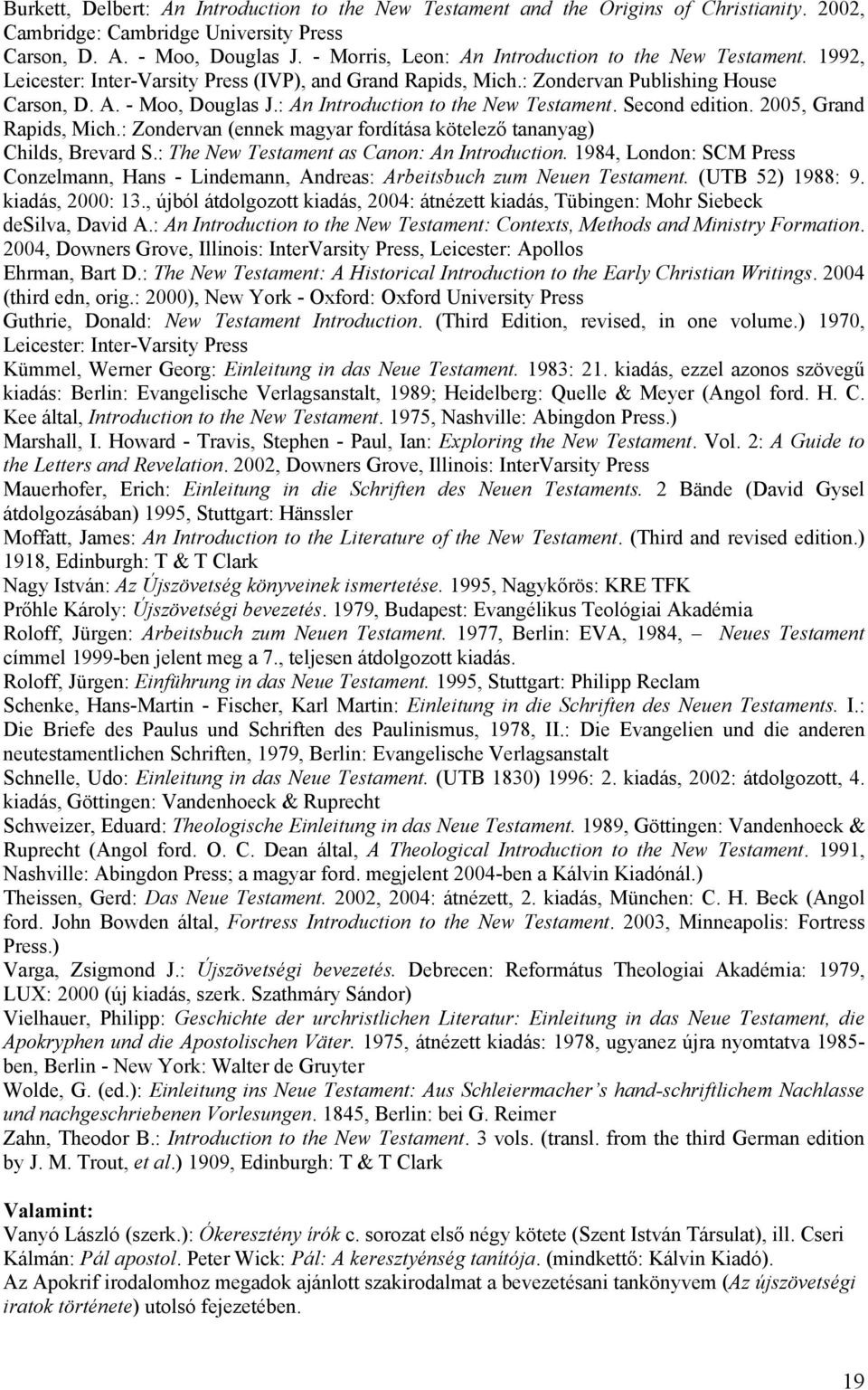 : An Introduction to the New Testament. Second edition. 2005, Grand Rapids, Mich.: Zondervan (enne magyar fordítása ötelező tananyag) Childs, Brevard S.: The New Testament as Canon: An Introduction.
