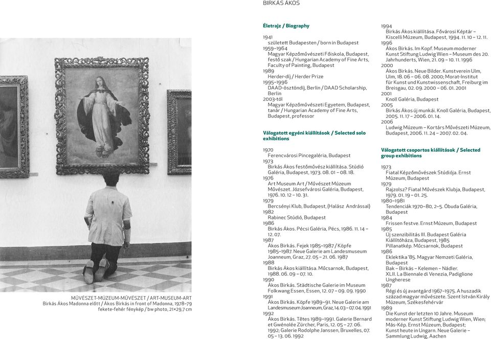 1995 1996 DAAD-ösztöndíj, Berlin / DAAD Scholarship, Berlin 2003-tól Magyar Képzőművészeti Egyetem, Budapest, tanár / Hungarian Academy of Fine Arts, Budapest, professor Válogatott egyéni kiállítások