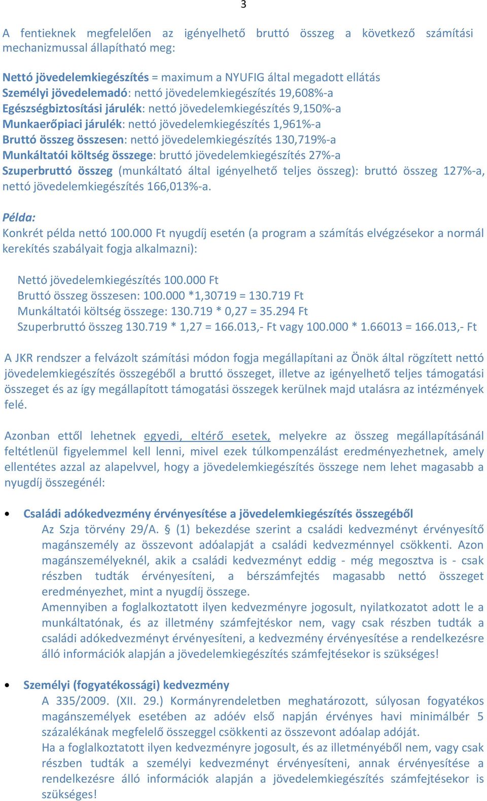 nettó jövedelemkiegészítés 130,719%-a Munkáltatói költség összege: bruttó jövedelemkiegészítés 27%-a Szuperbruttó összeg (munkáltató által igényelhető teljes összeg): bruttó összeg 127%-a, nettó