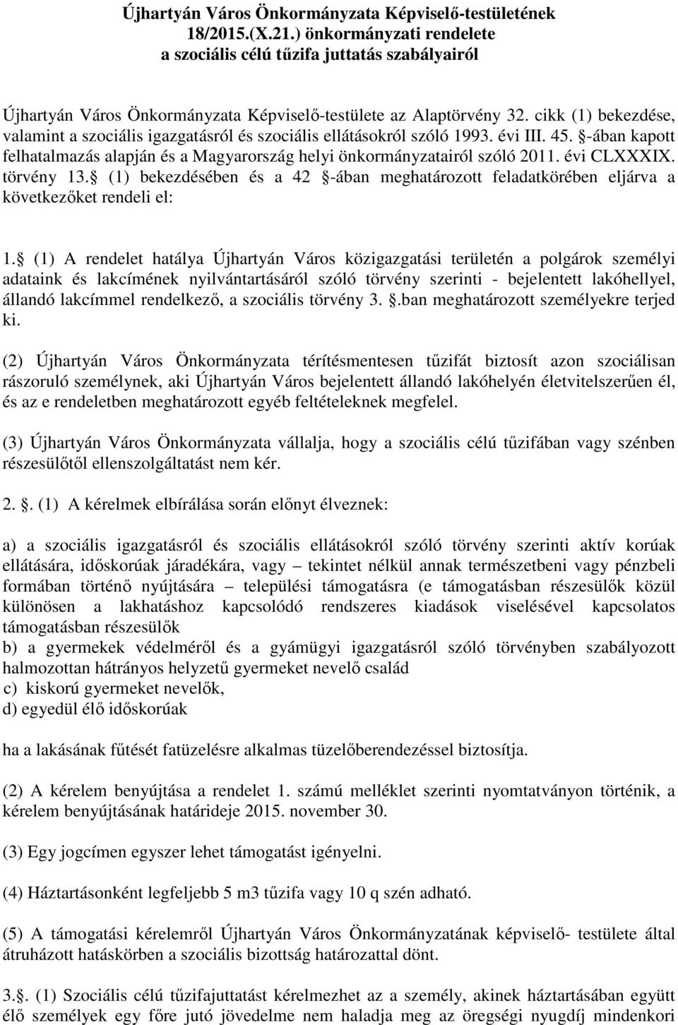 cikk (1) bekezdése, valamint a szociális igazgatásról és szociális ellátásokról szóló 1993. évi III. 45. -ában kapott felhatalmazás alapján és a Magyarország helyi önkormányzatairól szóló 2011.