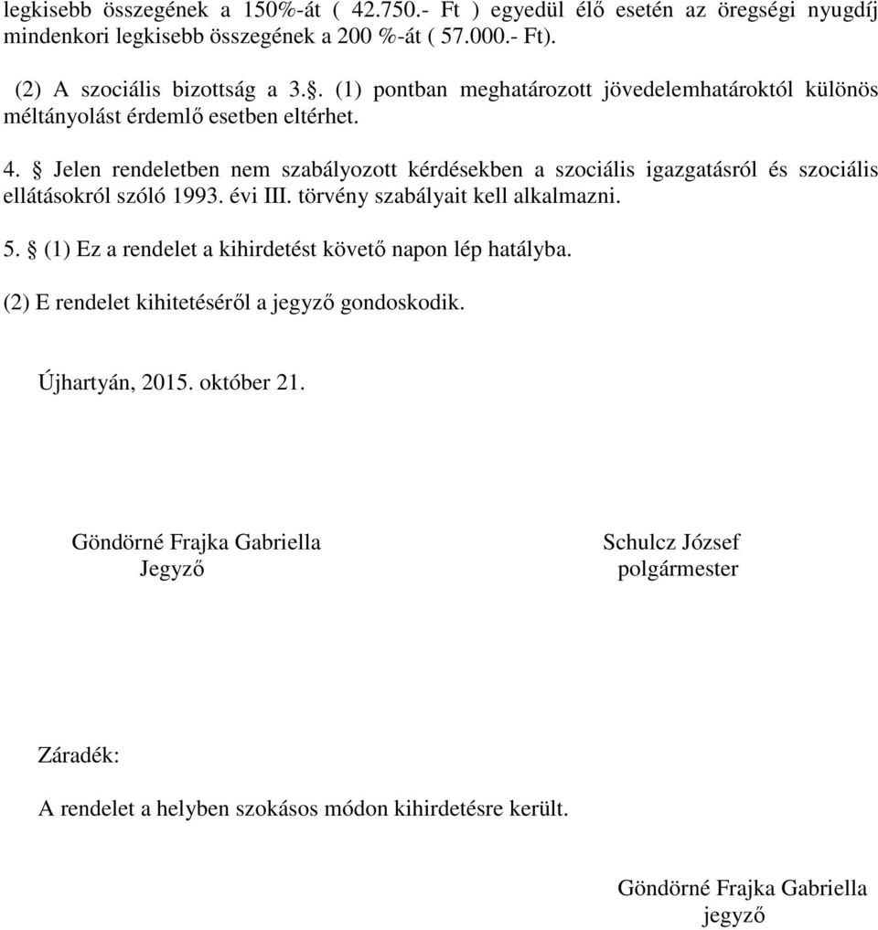 Jelen rendeletben nem szabályozott kérdésekben a szociális igazgatásról és szociális ellátásokról szóló 1993. évi III. törvény szabályait kell alkalmazni. 5.