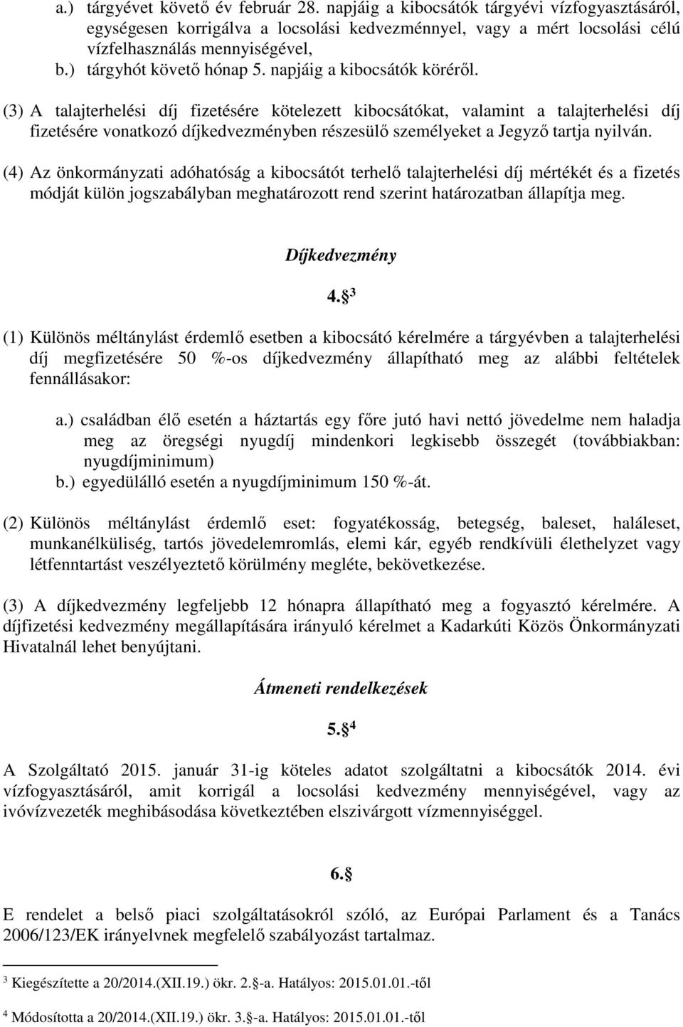 (3) A talajterhelési díj fizetésére kötelezett kibocsátókat, valamint a talajterhelési díj fizetésére vonatkozó díjkedvezményben részesülő személyeket a Jegyző tartja nyilván.