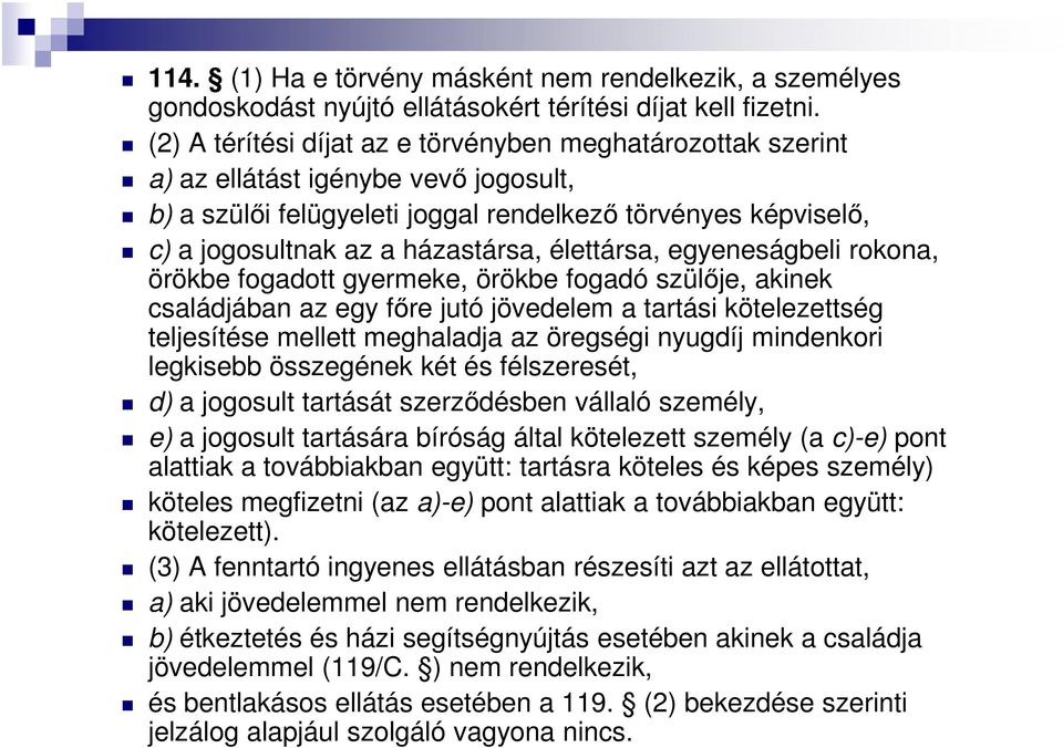 élettársa, egyeneságbeli rokona, örökbe fogadott gyermeke, örökbe fogadó szülője, akinek családjában az egy főre jutó jövedelem a tartási kötelezettség teljesítése mellett meghaladja az öregségi