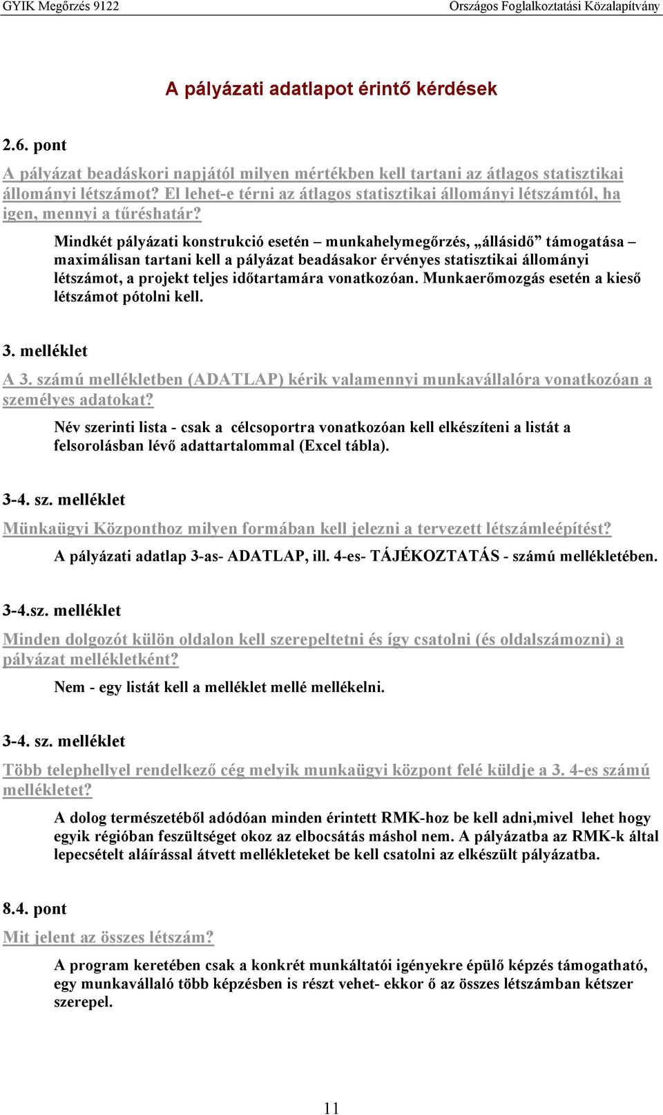 Mindkét pályázati konstrukció esetén munkahelymegőrzés, állásidő támogatása maximálisan tartani kell a pályázat beadásakor érvényes statisztikai állományi létszámot, a projekt teljes időtartamára