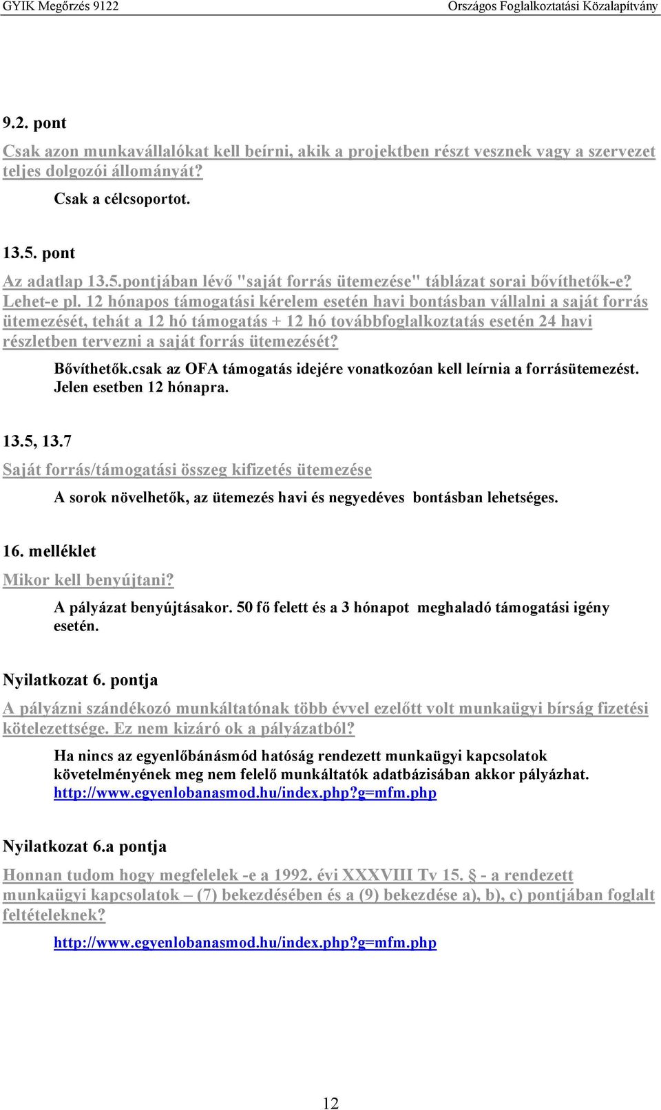 12 hónapos támogatási kérelem esetén havi bontásban vállalni a saját forrás ütemezését, tehát a 12 hó támogatás + 12 hó továbbfoglalkoztatás esetén 24 havi részletben tervezni a saját forrás