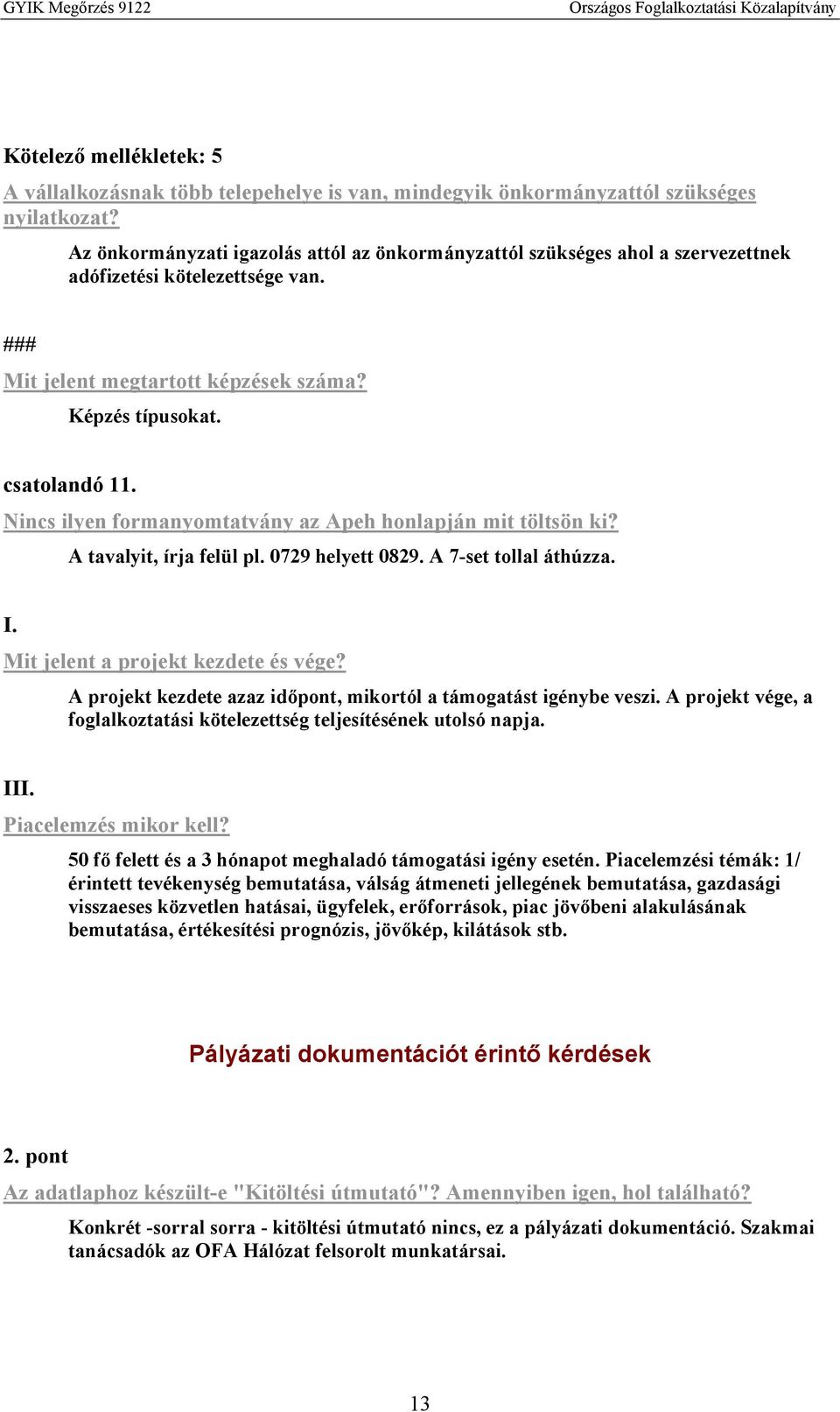 Nincs ilyen formanyomtatvány az Apeh honlapján mit töltsön ki? A tavalyit, írja felül pl. 0729 helyett 0829. A 7-set tollal áthúzza. I. Mit jelent a projekt kezdete és vége?