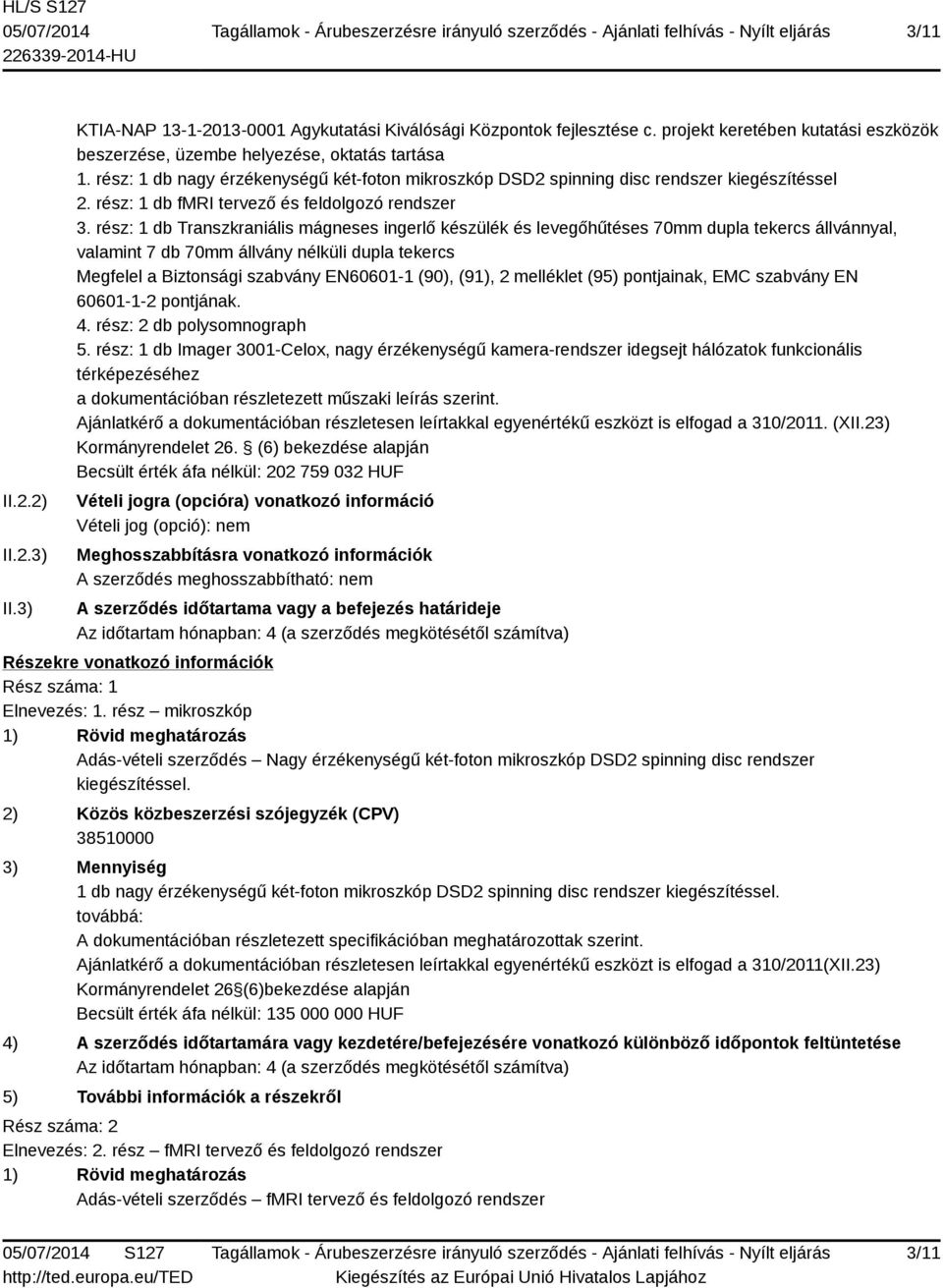 rész: 1 db Transzkraniális mágneses ingerlő készülék és levegőhűtéses 70mm dupla tekercs állvánnyal, valamint 7 db 70mm állvány nélküli dupla tekercs Megfelel a Biztonsági szabvány EN60601-1 (90),