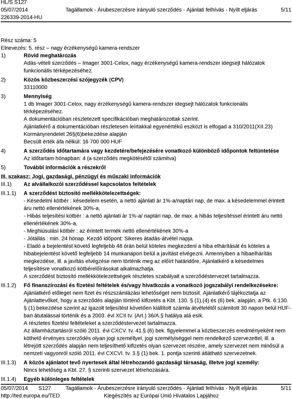 2) Közös közbeszerzési szójegyzék (CPV) 33110000 3) Mennyiség 1 db Imager 3001-Celox, nagy érzékenységű kamera-rendszer idegsejt hálózatok funkcionális térképezéséhez.