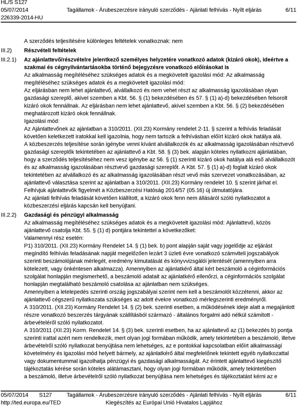 1) 2) A szerződés teljesítésére különleges feltételek vonatkoznak: nem Részvételi feltételek Az ajánlattevő/részvételre jelentkező személyes helyzetére vonatkozó adatok (kizáró okok), ideértve a