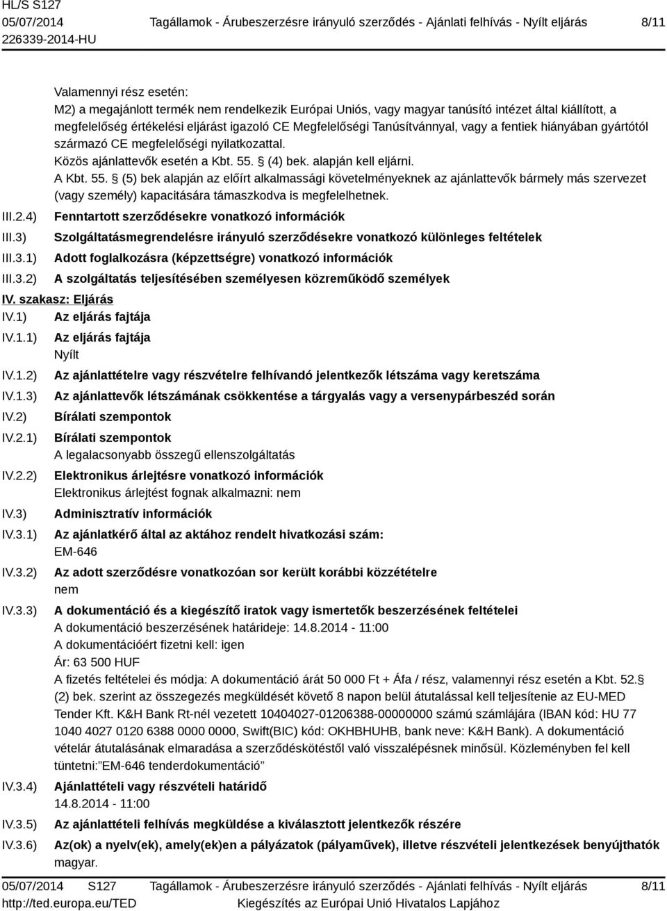 1) 2) Valamennyi rész esetén: M2) a megajánlott termék nem rendelkezik Európai Uniós, vagy magyar tanúsító intézet által kiállított, a megfelelőség értékelési eljárást igazoló CE Megfelelőségi