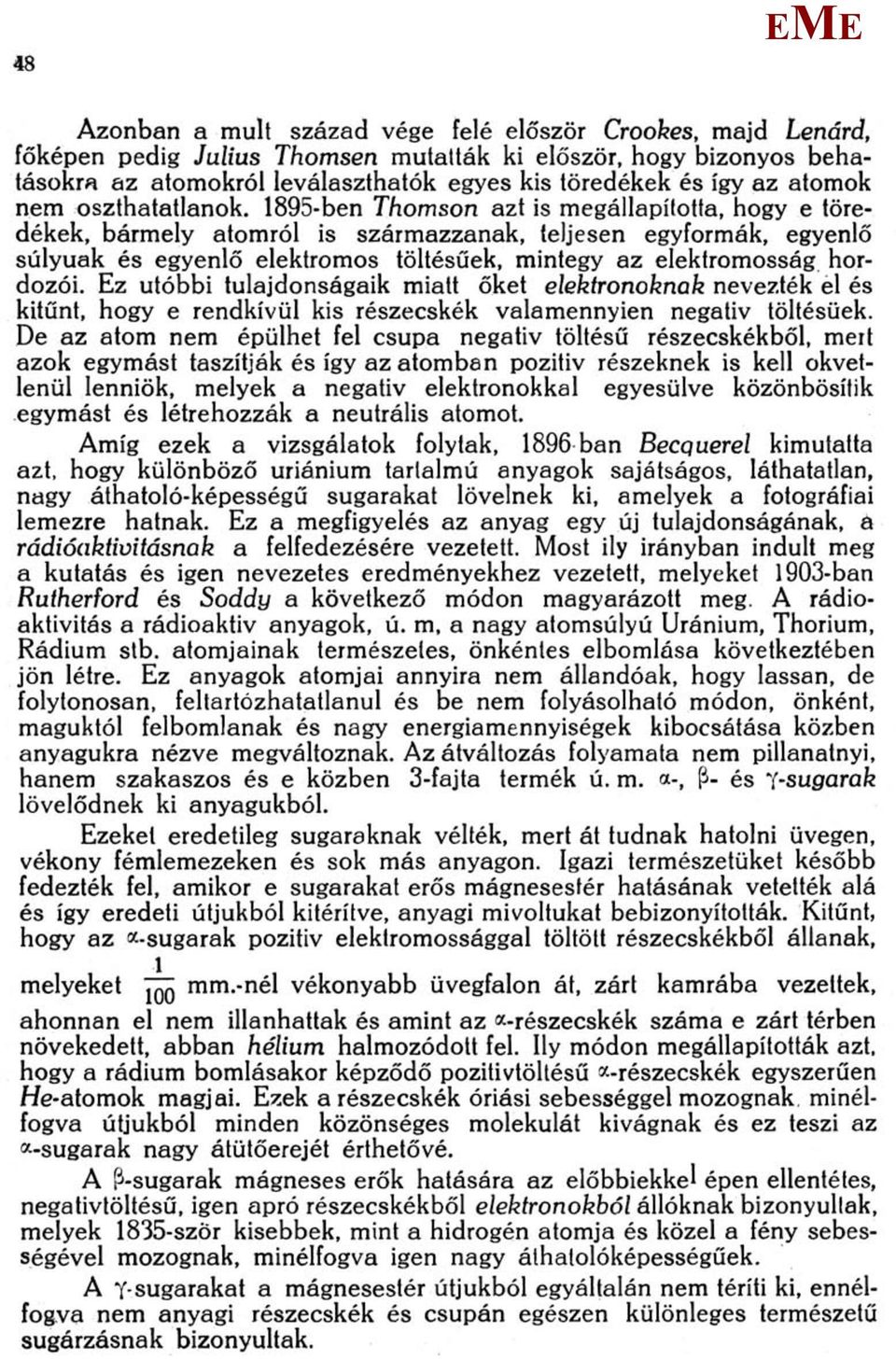 1895-ben Thomson azt is megállapította, hogy e töredékek, bármely atomról is származzanak, teljesen egyformák, egyenlő súlyúak és egyenlő elektromos töltésűek, mintegy az elektromosság hordozói.