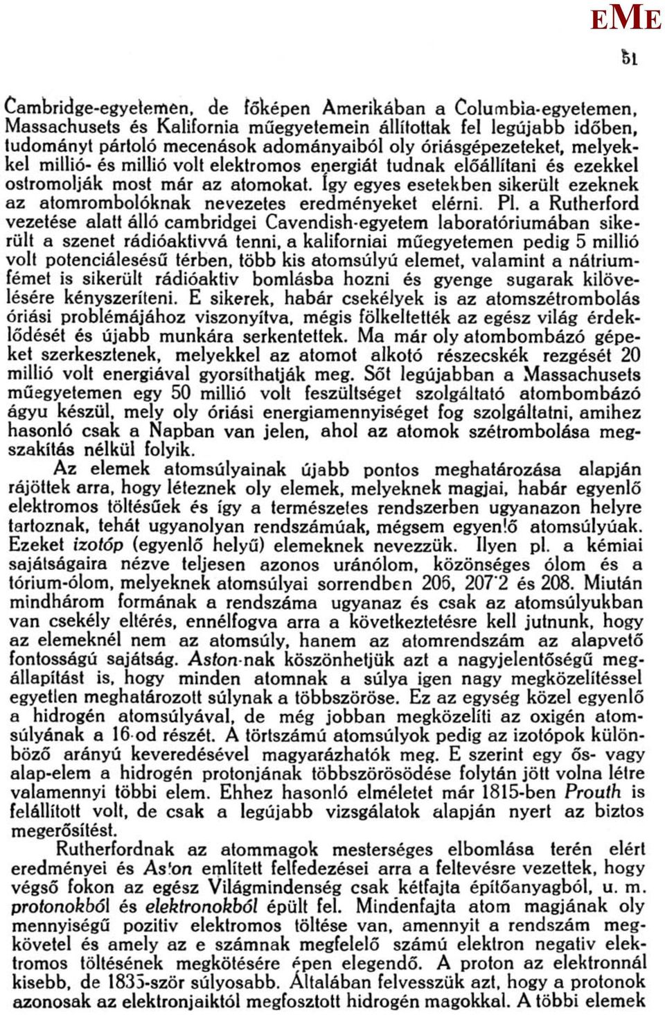 így egyes esetekben sikerült ezeknek az atomrombolóknak nevezetes eredményeket elérni. Pl.