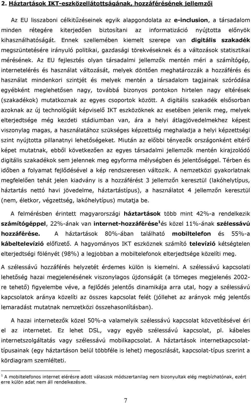 Ennek szellemében kiemelt szerepe van digitális szakadék megszüntetésére irányuló politikai, gazdasági törekvéseknek és a változások statisztikai mérésének.