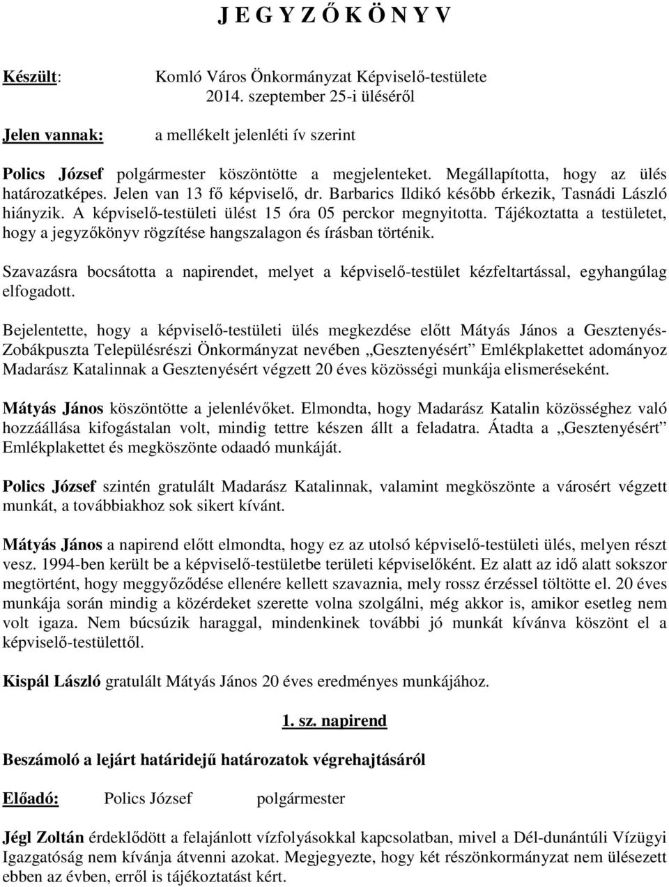 Barbarics Ildikó később érkezik, Tasnádi László hiányzik. A képviselő-testületi ülést 15 óra 05 perckor megnyitotta.